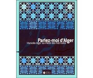 Parlez-moi d'alger - marseille-alger au miroir des memoires Collectif (Auteur)