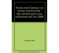 Parlez-moi d'amour - le roman sentimental, des romans grecs aux collections de l'an 2000 - Ellen Constans - Presses Universitaire Limoges - broché - Livre