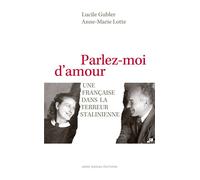Parlez-moi d'amour - Une Française dans la terreur stalinienne Une française dans la terreur stalinienne - Lucile Gubler - Rideau Anne - broché - Etude