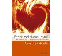 Parlez-moi d'amour vrai - Se libérer de la dépendance affective