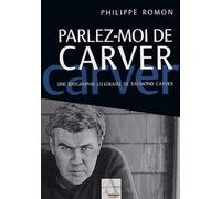 Parlez-moi de Carver : Un biographie littéraire de Raymond Carver