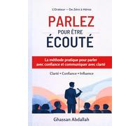 PARLEZ POUR ÊTRE ÉCOUTÉ: Le système pratique pour parler avec confiance et influencer clairement