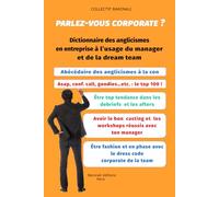 Parlez-vous corporate ?: Dictionnaire des anglicismes en entreprise à l’usage du manager et de la dream team