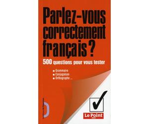 Parlez-vous correctement français? 500 questions pour vous tester