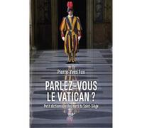 Parlez-vous le vatican ? petit dictionnaire des mots du saint-siege Pierre-Yves Fux (Auteur)