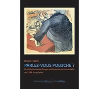Parlez-vous poloche ?: Petit dictionnaire d’argot politique et parlementaire de 1789 à nos jours