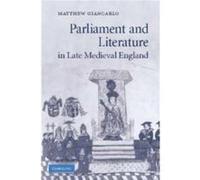Parliament and Literature in Late Medieval England - Giancarlo Matthew Assistant Professor University of Kentucky - Cambridge University Press - Livre en Giancarlo Matthew Assistant Professor Universi