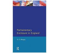 Parliamentary Enclosure In England: An Introduction To Its Causes, Incidence And Impact, 1750-1850