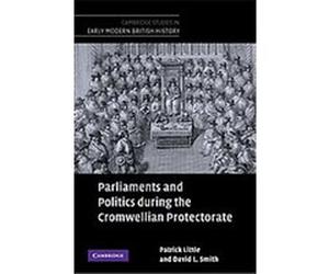 Parliaments and Politics During the Cromwellian Protectorate, Cambridge Studies in Early Modern British History David L. Smith, Patrick Little (Auteur)