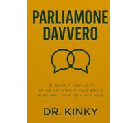 Parliamone Davvero: Il manuale di comunicazione per una generazione che vuole amare ed essere amata: Dalle chat con gli amici al dialogo con i genitori, dal consenso al sesso