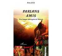 Parlons Amis Une langue aborigène de Taïwan - Rémy Gils - L'harmattan - broché - Méthode de langue