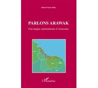 Parlons arawak Une langue amérindienne d'Amazonie - Marie-France Patte - L'harmattan - broché - Méthode de langue