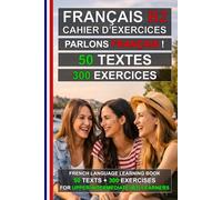 Parlons Français ! 50 textes + 300 exercices pour apprenants intermédiaires: Cahier d’exercices de français B2 - Apprenez le français facilement