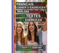 Parlons Français ! 50 textes + 402 exercices pour débutants: Cahier d’exercices de français A1-A2 - Apprenez le français facilement