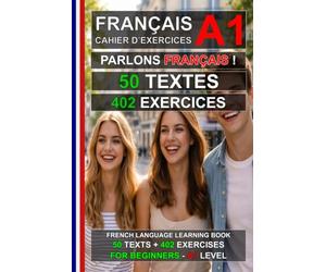 Parlons Français ! 50 textes + 402 exercices pour débutants: Cahier d’exercices de français A1-A2 - Apprenez le français facilement