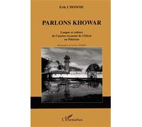 Parlons khowar Langue et culture de l'ancien royaume de Chitral au Pakistan - Erik L'Homme - L'harmattan - broché - Etude