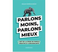 Parlons moins, parlons mieux L'art de la prise de parole créative et convaincante - Gilles Durouchoux - Mardaga - broché - Etude