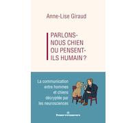 Parlons-nous chien ou pensent-ils humain ?: La communication entre hommes et chiens décryptée par les neurosciences