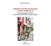 PARLONS PATOIS DE MACAO: (LINGU MAQUISTA) Dialecte portugais de Chine et patrimoine du Théâtre comique mondial