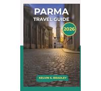 PARMA TRAVEL GUIDE 2026: Explore Historic Landmarks, Culinary Traditions, and Day Trip in Northern Italy with Full Itineraries