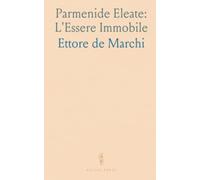 Parmenide Eleate: L'Essere Immobile: Studio critico-espositivo sull'ontologia e l'influsso del pensiero eleatico