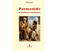 Parmenide in italiano moderno: Nuova traduzione in prosa moderna per studenti e lettori di oggi del classico di Platone sulla forza del pensiero ... contesto storico e annotazioni