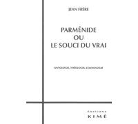 Parménide Ou Le Souci Du Vrai - Ontologie, Théologie, Cosmologie
