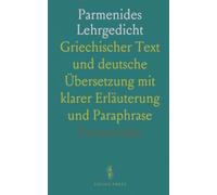 Parmenides Lehrgedicht: Griechischer Text und deutsche Übersetzung mit klarer Erläuterung und Paraphrase