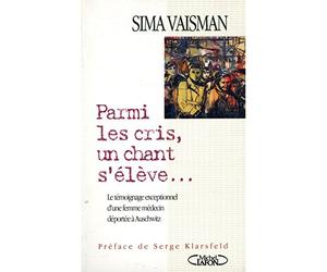 Parmi Les Cris, Un Chant S'Eleve. Le Temoignage Exceptionnel D'Une Femme Medecin Deportee A Auschwitz