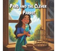 Paro and the Clever Parrot: A Short Moral Story for Kids Ages 6-8: A Blue and Green Parrot Story About Love, Freedom and Kindness | Bedtime Story for Children