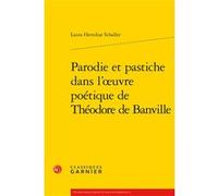 Parodie et pastiche dans l'oeuvre poétique de Théodore de Banville Laura Hernikat Schaller (Auteur), Pierre Glaudes (Collection dirigée par), Paolo Tortonese (Collection dirigée par)