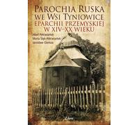 Paroisse ruthène du village de Tyniowice de l'éparchie de Przemyśl aux XIVe et XXe siècles