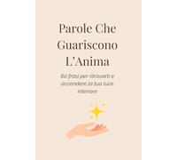 Parole che guariscono: 60 frasi ispirazionali per la crescita personale, l'amore per sé e il risveglio interiore