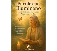 Parole che Illuminano - Storie di Donne che Hanno Attraversato il Buio: Racconti autentici di trasformazione e guarigione nella mezza età femminile