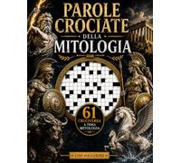 PAROLE CROCIATE DELLA MITOLOGIA: 61 Cruciverba a Tema Mitologia per Veri Appassionati - Oltre 1277 Parole da Risolvere tra Dei, Eroi, Creature Mitiche, Leggende e Civiltà Antiche | Con Soluzioni