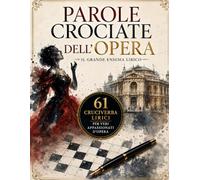Parole Crociate dell'Opera: Il Grande Enigma Lirico: 61 Cruciverba Maestosi per Veri Appassionati d'Opera - Oltre 1247 Sfide Vocali, Melodiche e ... - Con Soluzioni Complete per Ogni Enigma