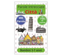 Parole Crociate nomi città per bambini da 5-7 anni: Giochi educativi per imparare a leggere, scrivere e scoprire i nomi delle città - Parole crociate semplici per bambini dai 5 ai 7 anni