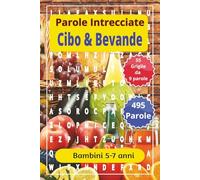 Parole Crociate su Cibi e Bevande per bambini da 5 - 7 anni: Giochi educativi per imparare a leggere, scrivere e scoprire cibi e bevande - Parole crociate semplici per bambini dai 5 ai 7 anni