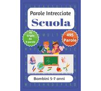 Parole Crociate sulla Scuola per bambini da 5-7 anni: Giochi educativi per imparare a leggere, scrivere e scoprire il mondo della scuola - Parole crociate semplici per bambini dai 5 ai 7 anni