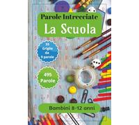 Parole Crociate sulla scuola per bambini da 8-12 anni: Rafforza la memoria, l'attenzione, la logica e la concentrazione con il gioco! - Parole crociate per bambini da 8 ai 12 anni.
