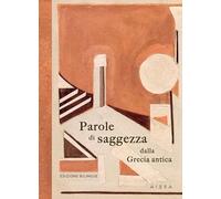 Parole di saggezza dalla Grecia antica. Ediz. bilingue
