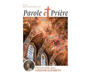 Parole et prière n°167 mai 2024: Prier un mois avec Madame Elisabeth