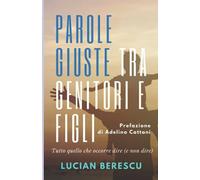 Parole Giuste Tra Genitori E Figli: Tutto Quello Che Occorre Dire (E Non Dire)