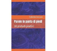 Parole In Punta Di Piedi: 30 Preludi Poetici