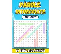 Parole Intrecciate Per Adulti: 80 Temi Vari e 2400 Parole per Un'Avventura Stimolante e Unica nel Mondo delle Parole Intrecciate