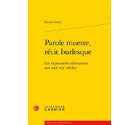 Parole muette, récit burlesque Les expressions silencieuses aux XIXe-XXe siècles - Henri Garric - Classiques Garnier - broché - Essai