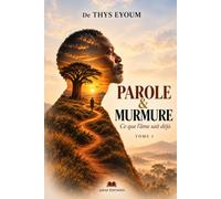 PAROLE & MURMURE TOME I: Ce que l’âme sait déjà