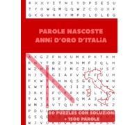 PAROLE NASCOSTE Anni d’Oro d’Italia: 80 Puzzle Enigmistici su Anni ’50, ’60, ’70 e ’80 - Musica, Cinema, Moda e Vita Quotidiana Grande Carattere • Soluzioni Incluse Per Adulti e Senior