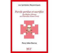 Parole Perdue Et Sacrifice - Du Maître Hiram Au Chevalier Rose-Croix