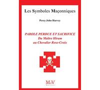 Parole perdue et sacrifice: Du Maître Hiram au Chevalier Rose-Croix